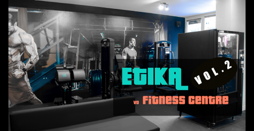 ETIKA vo fitness centre vol. 2 - Ako zo seba neurobiť ...